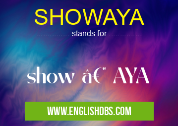 SHOWAYA means show — AYA SHOWAYA