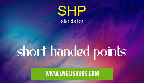 SHP means short handed points SHP