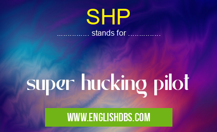 SHP means super hucking pilot SHP
