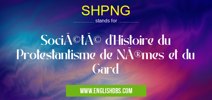 SHPNG means Société d'Histoire du Protestantisme de Nîmes et du Gard SHPNG