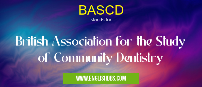 BASCD means British Association for the Study of Community Dentistry BASCD