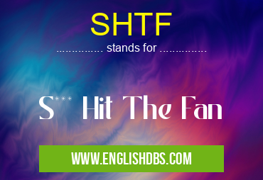 SHTF means S*** Hit The Fan SHTF