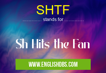 SHTF means Sh Hits the Fan SHTF