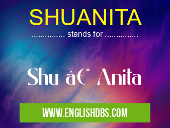 SHUANITA means Shu – Anita SHUANITA