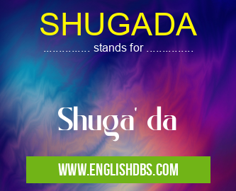 SHUGADA means Shuga' da SHUGADA