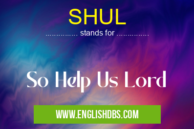 SHUL means So Help Us Lord SHUL