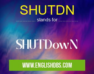 SHUTDN means SHUTDowN SHUTDN