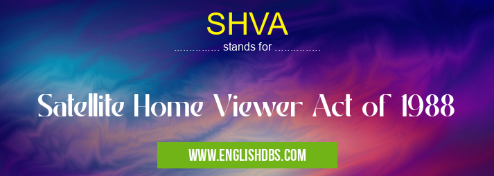 SHVA means Satellite Home Viewer Act of 1988 SHVA