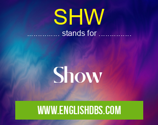 SHW means Show SHW