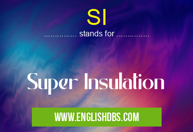 SI means Super Insulation SI