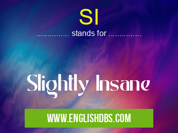SI means Slightly Insane SI