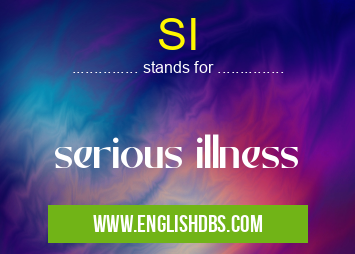 SI means serious illness SI