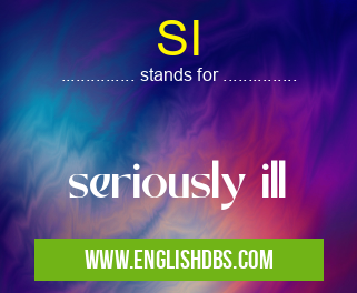 SI means seriously ill SI