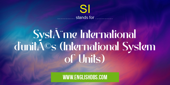 SI means Système International d'unités (International System of Units) SI