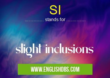 SI means slight inclusions SI