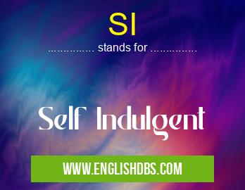 SI means Self Indulgent SI