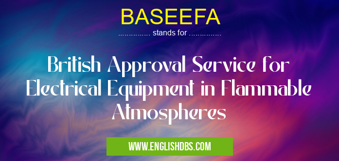 BASEEFA means British Approval Service for Electrical Equipment in Flammable Atmospheres BASEEFA