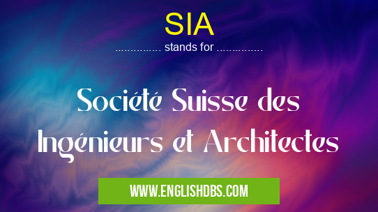 SIA means Société Suisse des Ingénieurs et Architectes SIA