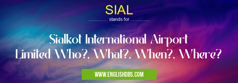 SIAL means Sialkot International Airport Limited Who?, What?, When?, Where? SIAL