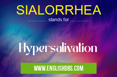 SIALORRHEA means Hypersalivation SIALORRHEA