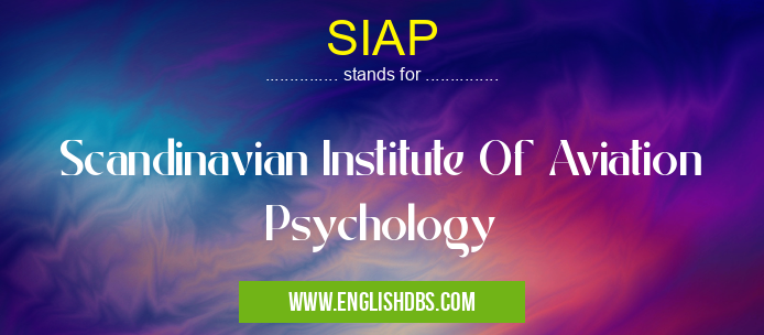 SIAP means Scandinavian Institute Of Aviation Psychology SIAP