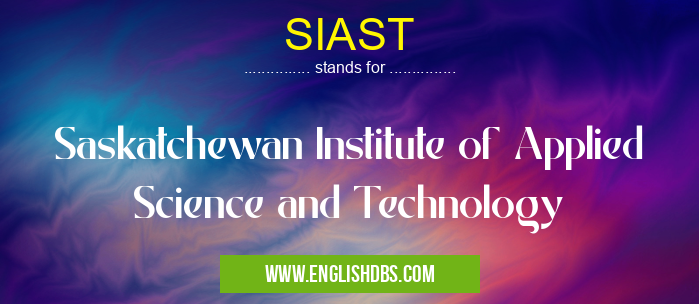 SIAST means Saskatchewan Institute of Applied Science and Technology SIAST
