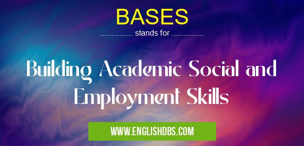 BASES means Building Academic Social and Employment Skills BASES