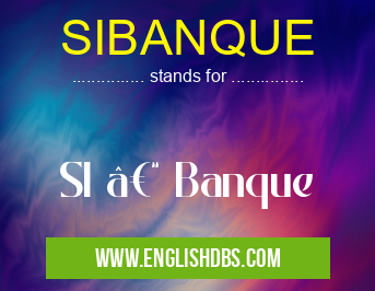 SIBANQUE means SI – Banque SIBANQUE