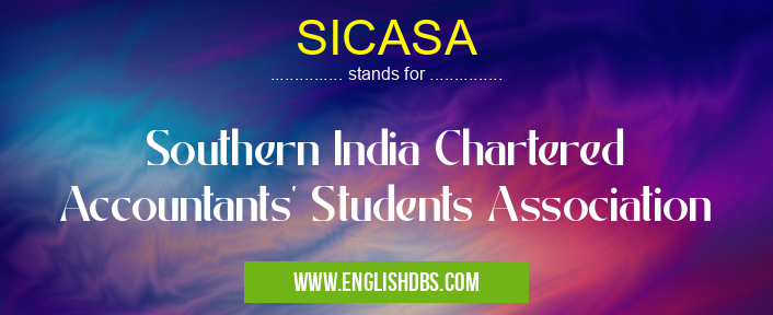 SICASA means Southern India Chartered Accountants' Students Association SICASA