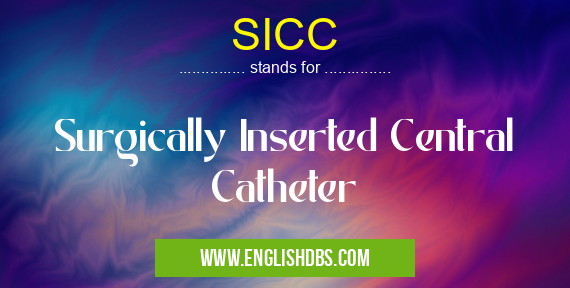 SICC means Surgically Inserted Central Catheter SICC