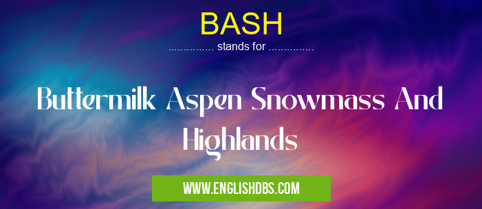 BASH means Buttermilk Aspen Snowmass And Highlands BASH