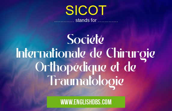 SICOT means Société Internationale de Chirurgie Orthopédique et de Traumatologie SICOT