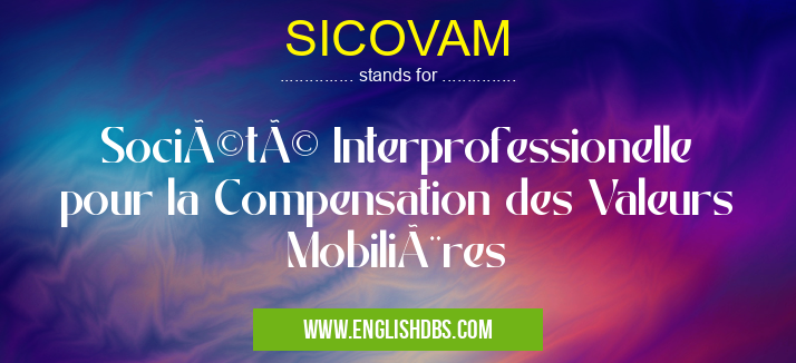 SICOVAM means Société Interprofessionelle pour la Compensation des Valeurs Mobilières SICOVAM