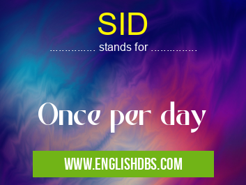 SID means Once per day SID