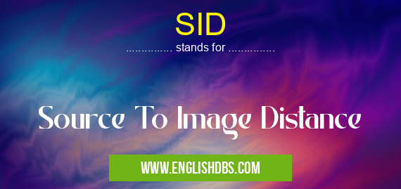 SID means Source To Image Distance SID