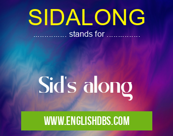 SIDALONG means Sid's along SIDALONG