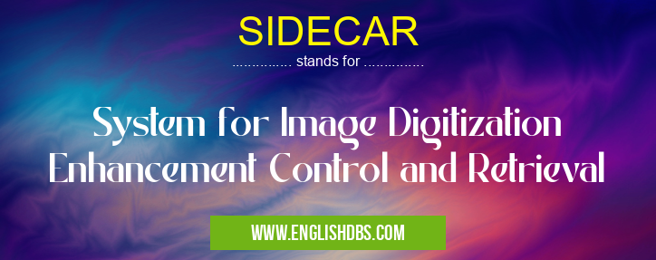 SIDECAR means System for Image Digitization Enhancement Control and Retrieval SIDECAR