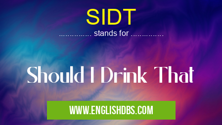 SIDT means Should I Drink That SIDT