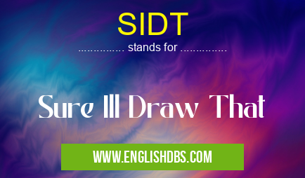 SIDT means Sure Ill Draw That SIDT