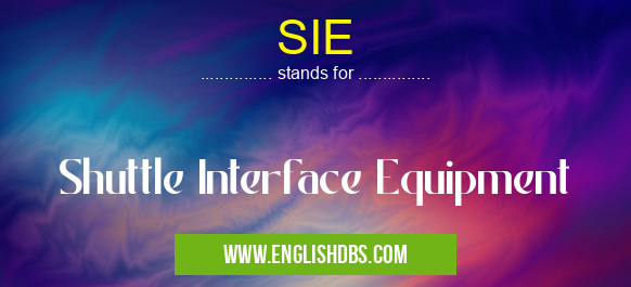 SIE means Shuttle Interface Equipment SIE
