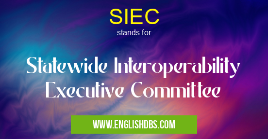 SIEC means Statewide Interoperability Executive Committee SIEC