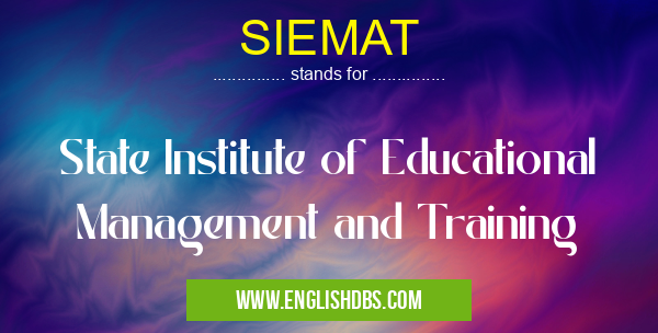 SIEMAT means State Institute of Educational Management and Training SIEMAT