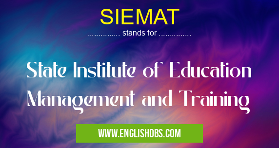 SIEMAT means State Institute of Education Management and Training SIEMAT