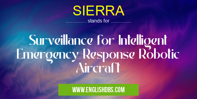 SIERRA means Surveillance for Intelligent Emergency Response Robotic Aircraft SIERRA