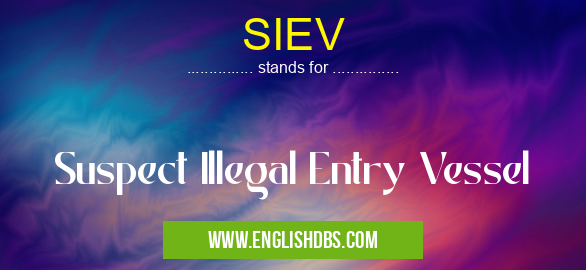 SIEV means Suspect Illegal Entry Vessel SIEV