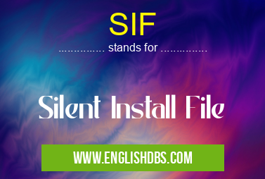 SIF means Silent Install File SIF