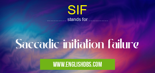 SIF means Saccadic initiation failure SIF