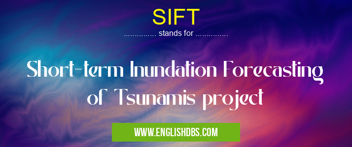SIFT means Short-term Inundation Forecasting of Tsunamis project SIFT