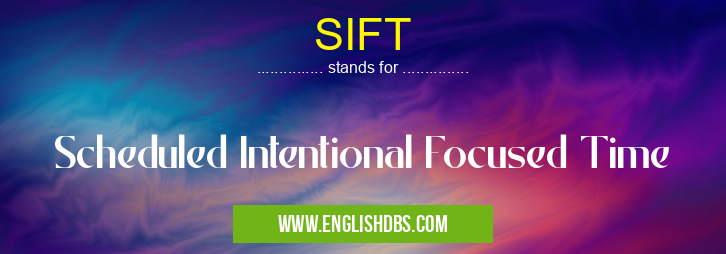 SIFT means Scheduled Intentional Focused Time SIFT