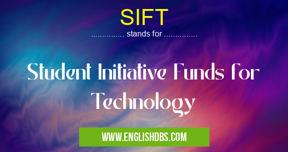 SIFT means Student Initiative Funds for Technology SIFT
